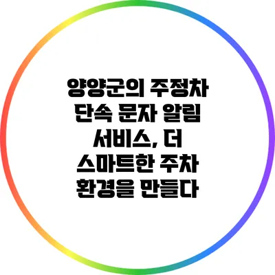 양양군의 주정차 단속 문자 알림 서비스, 더 스마트한 주차 환경을 만들다