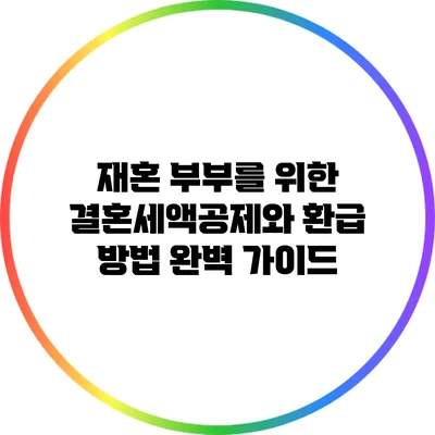 재혼 부부를 위한 결혼세액공제와 환급 방법 완벽 가이드