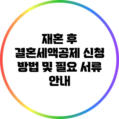 재혼 후 결혼세액공제 신청 방법 및 필요 서류 안내