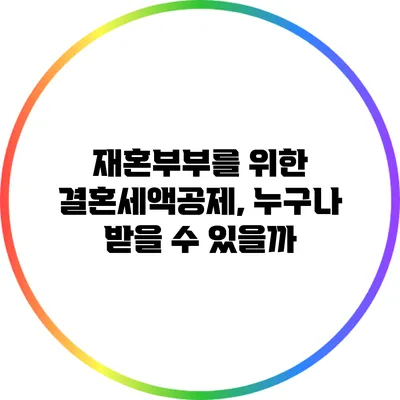 재혼부부를 위한 결혼세액공제, 누구나 받을 수 있을까?