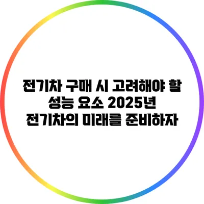 전기차 구매 시 고려해야 할 성능 요소: 2025년 전기차의 미래를 준비하자