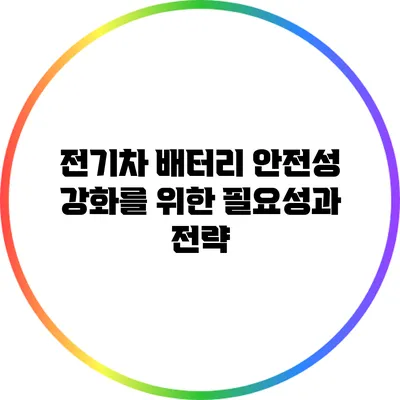 전기차 배터리 안전성 강화를 위한 필요성과 전략