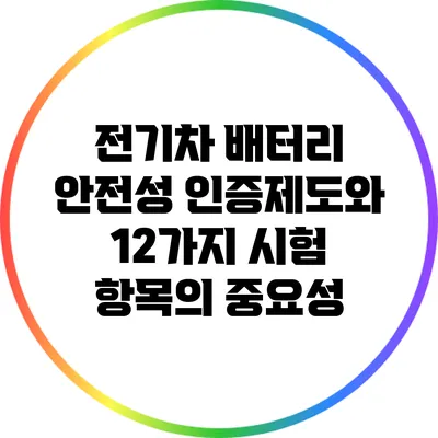 전기차 배터리 안전성 인증제도와 12가지 시험 항목의 중요성