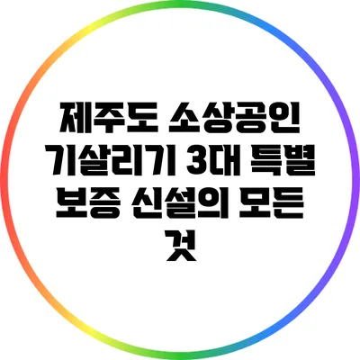 제주도 소상공인 기살리기: 3대 특별 보증 신설의 모든 것