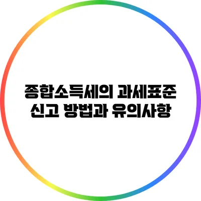 종합소득세의 과세표준 신고 방법과 유의사항