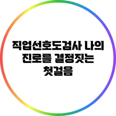 직업선호도검사: 나의 진로를 결정짓는 첫걸음