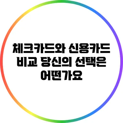 체크카드와 신용카드 비교: 당신의 선택은 어떤가요?