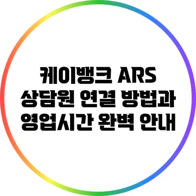 케이뱅크 ARS 상담원 연결 방법과 영업시간 완벽 안내