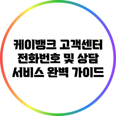 케이뱅크 고객센터 전화번호 및 상담 서비스 완벽 가이드