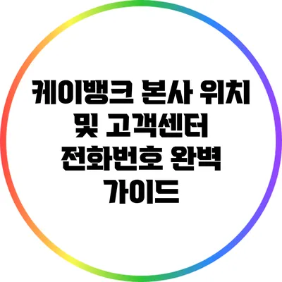 케이뱅크 본사 위치 및 고객센터 전화번호 완벽 가이드