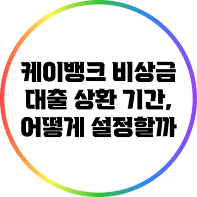 케이뱅크 비상금 대출 상환 기간, 어떻게 설정할까?