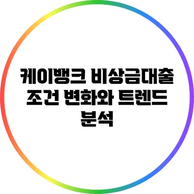 케이뱅크 비상금대출 조건 변화와 트렌드 분석