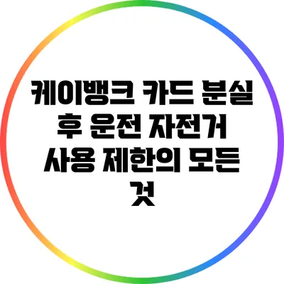 케이뱅크 카드 분실 후 운전 자전거 사용 제한의 모든 것