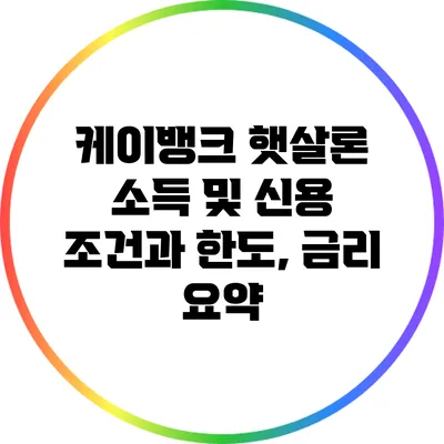 케이뱅크 햇살론: 소득 및 신용 조건과 한도, 금리 요약