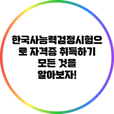 한국사능력검정시험으로 자격증 취득하기: 모든 것을 알아보자!