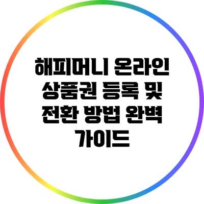 해피머니 온라인 상품권 등록 및 전환 방법 완벽 가이드