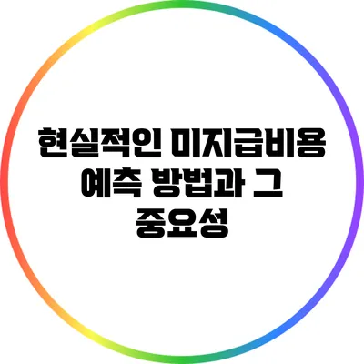 현실적인 미지급비용 예측 방법과 그 중요성