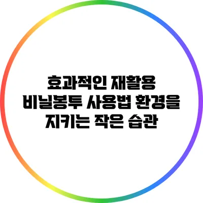 효과적인 재활용 비닐봉투 사용법: 환경을 지키는 작은 습관