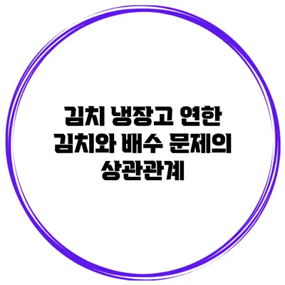 김치 냉장고 연한 김치와 배수 문제의 상관관계