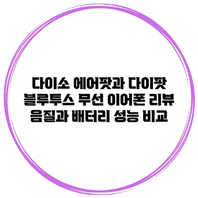 다이소 에어팟과 다이팟 블루투스 무선 이어폰 리뷰: 음질과 배터리 성능 비교