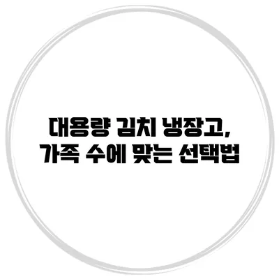 대용량 김치 냉장고, 가족 수에 맞는 선택법