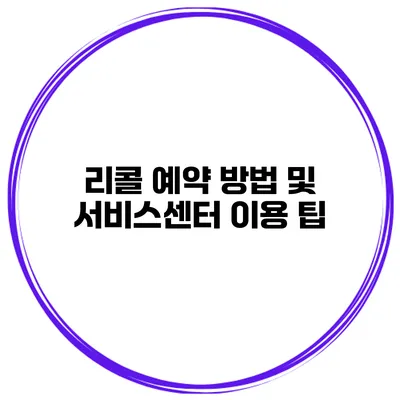 리콜 예약 방법 및 서비스센터 이용 팁