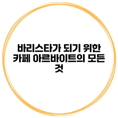 바리스타가 되기 위한 카페 아르바이트의 모든 것