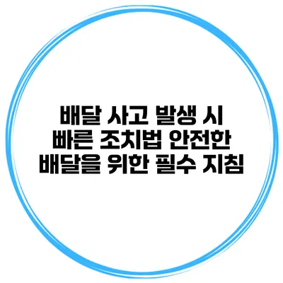 배달 사고 발생 시 빠른 조치법: 안전한 배달을 위한 필수 지침