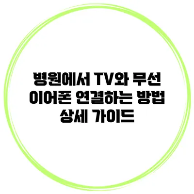병원에서 TV와 무선 이어폰 연결하는 방법: 상세 가이드