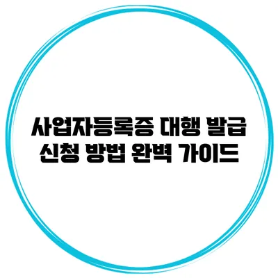 사업자등록증 대행 발급 신청 방법 완벽 가이드