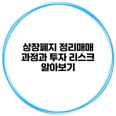 상장폐지 정리매매 과정과 투자 리스크 알아보기