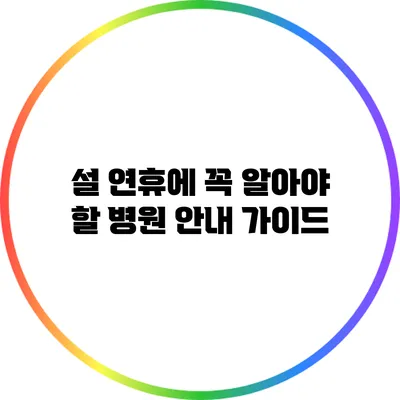 설 연휴에 꼭 알아야 할 병원 안내 가이드