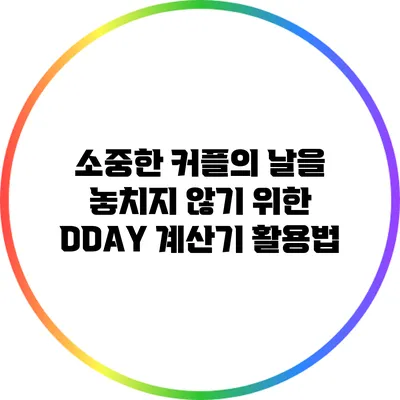 소중한 커플의 날을 놓치지 않기 위한 DDAY 계산기 활용법