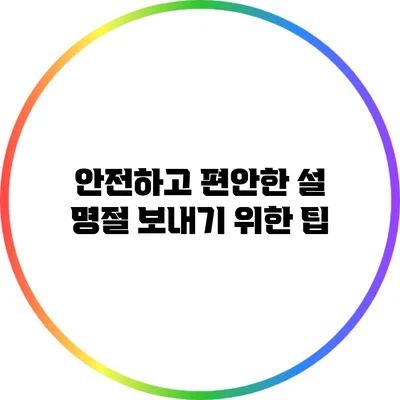 안전하고 편안한 설 명절 보내기 위한 팁