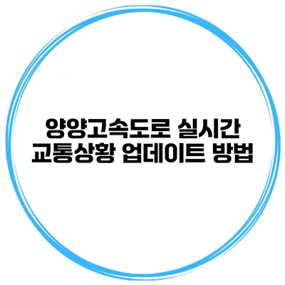 양양고속도로 실시간 교통상황 업데이트 방법