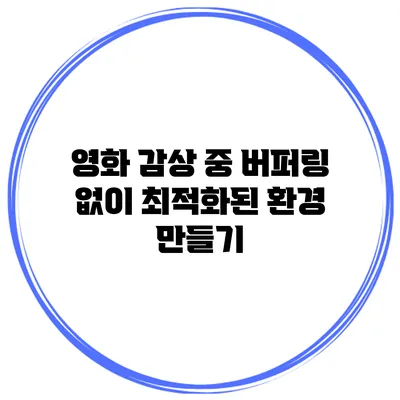 영화 감상 중 버퍼링 없이 최적화된 환경 만들기