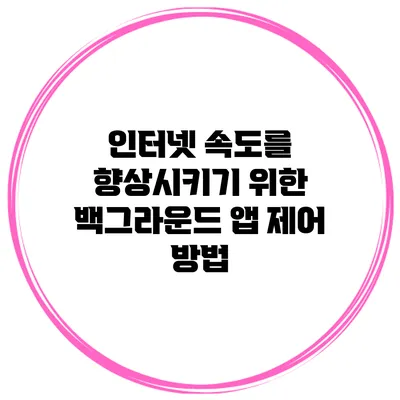 인터넷 속도를 향상시키기 위한 백그라운드 앱 제어 방법