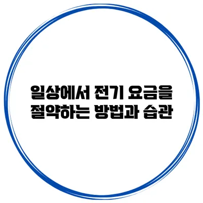 일상에서 전기 요금을 절약하는 방법과 습관