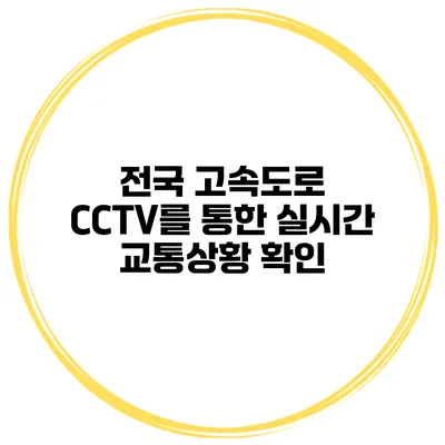 전국 고속도로 CCTV를 통한 실시간 교통상황 확인