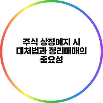 주식 상장폐지 시 대처법과 정리매매의 중요성
