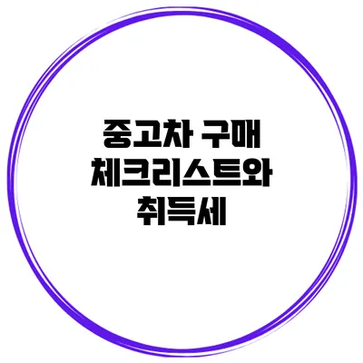 중고차 구매 체크리스트와 취득세