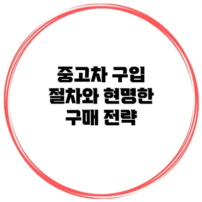 중고차 구입 절차와 현명한 구매 전략