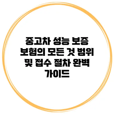 중고차 성능 보증 보험의 모든 것: 범위 및 접수 절차 완벽 가이드