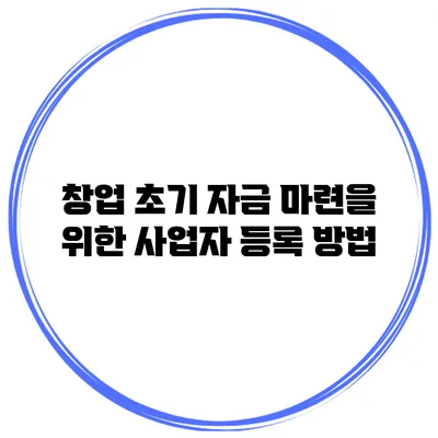 창업 초기 자금 마련을 위한 사업자 등록 방법