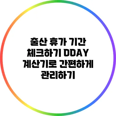 출산 휴가 기간 체크하기: DDAY 계산기로 간편하게 관리하기