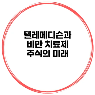 텔레메디슨과 비만 치료제 주식의 미래