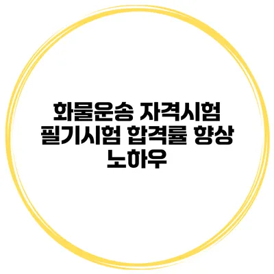 화물운송 자격시험 필기시험 합격률 향상 노하우