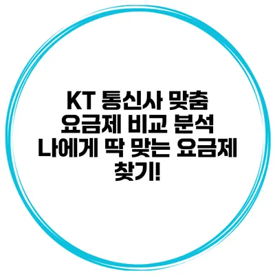 KT 통신사 맞춤 요금제 비교 분석: 나에게 딱 맞는 요금제 찾기!