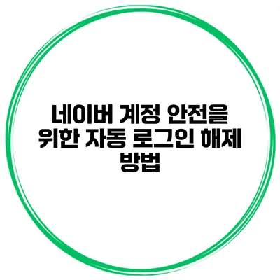 네이버 계정 안전을 위한 자동 로그인 해제 방법