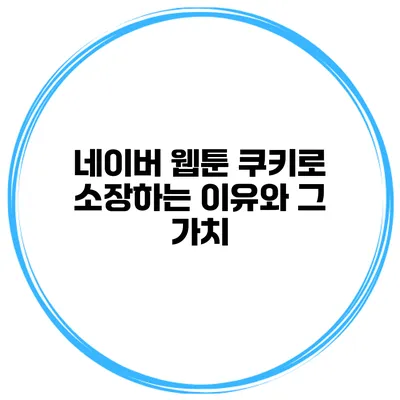 네이버 웹툰 쿠키로 소장하는 이유와 그 가치